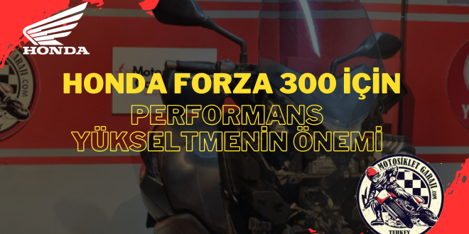 Honda Forza 300 İçin Performans Yükseltmenin Önemi
